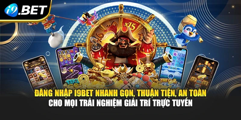 Đăng nhập I9BET nhanh gọn, thuận tiện, an toàn cho mọi trải nghiệm giải trí trực tuyến