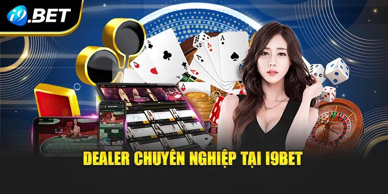 Dealer chuyên nghiệp tại I9BET