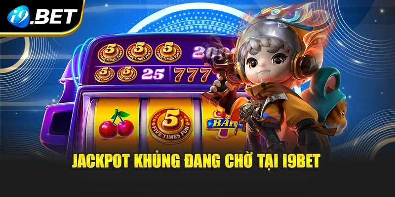 Jackpot khủng đang chờ tại I9BET