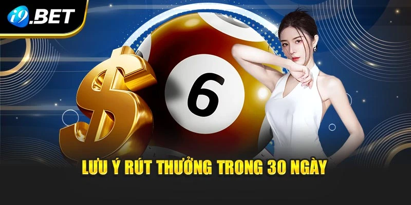 Lưu ý rút thưởng trong 30 ngày