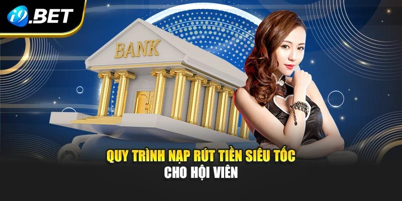 Quy trình nạp rút tiền siêu tốc cho hội viên