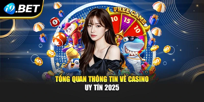 Tổng quan thông tin về casino uy tín 2025
