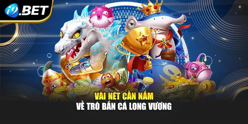 Vài nét cần nắm về trò bắn cá Long Vương